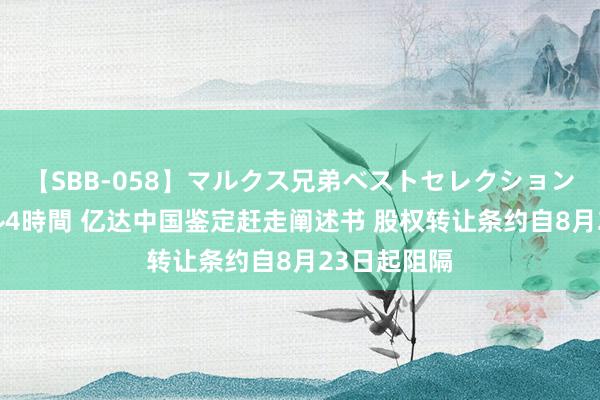 【SBB-058】マルクス兄弟ベストセレクション50タイトル4時間 亿达中国鉴定赶走阐述书 股权转让条约自8月23日起阻隔